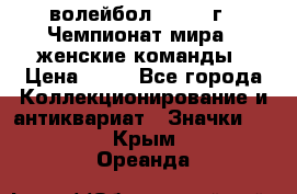 15.1) волейбол : 1978 г - Чемпионат мира - женские команды › Цена ­ 99 - Все города Коллекционирование и антиквариат » Значки   . Крым,Ореанда